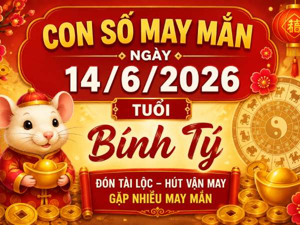 Con số may mắn ngày 14/6/2026 tuổi Bính Tý theo ngũ hành Con số may mắn ngày 14/6/2026 tuổi Bính Tý theo ngũ hành